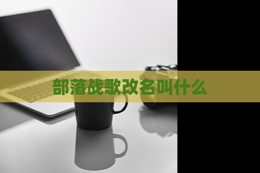 部落战歌改名叫什么