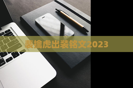 裴擒虎出装铭文2023